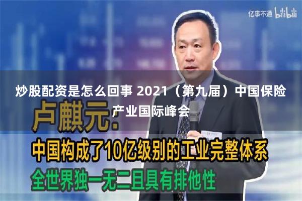 炒股配资是怎么回事 2021（第九届）中国保险产业国际峰会