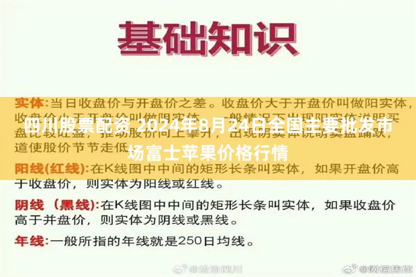 四川股票配资 2024年8月24日全国主要批发市场富士苹果价格行情