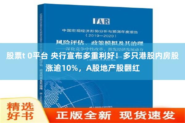 股票t 0平台 央行宣布多重利好！多只港股内房股涨逾10%，A股地产股翻红