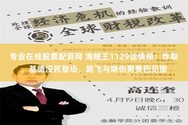 专业在线股票配资网 海贼王1129话情报：炸裂，基德没死登场，路飞与烧伤男贾巴见面