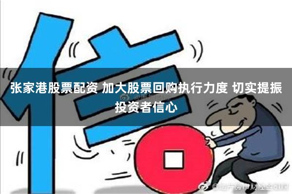 张家港股票配资 加大股票回购执行力度 切实提振投资者信心