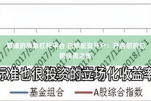 靠谱的股票杠杆平台 白银配资开户：开启您的白银投资之旅