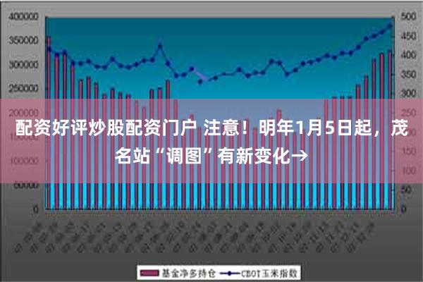 配资好评炒股配资门户 注意！明年1月5日起，茂名站“调图”有新变化→