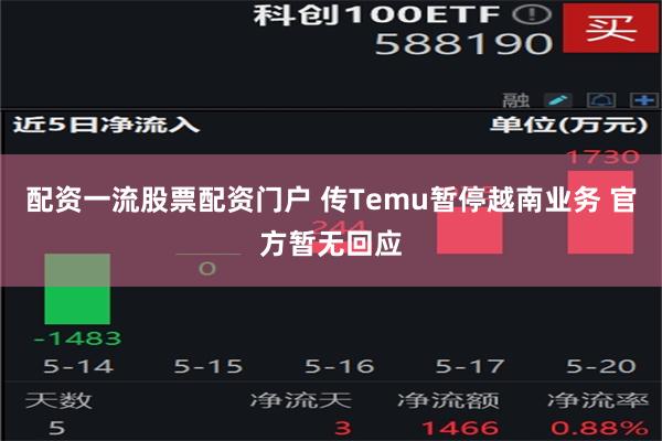 配资一流股票配资门户 传Temu暂停越南业务 官方暂无回应