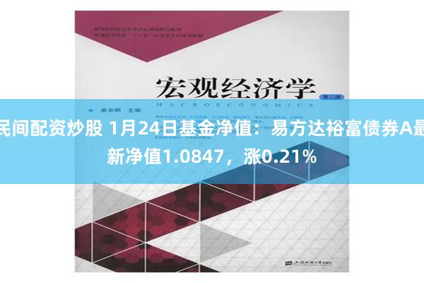 民间配资炒股 1月24日基金净值：易方达裕富债券A最新净值1.0847，涨0.21%